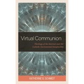 Virtual Communion: Theology of the Internet and the Catholic Sacramental Imagination