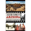 Location Filming in Arizona: The Screen Legacy of the Grand Canyon State
