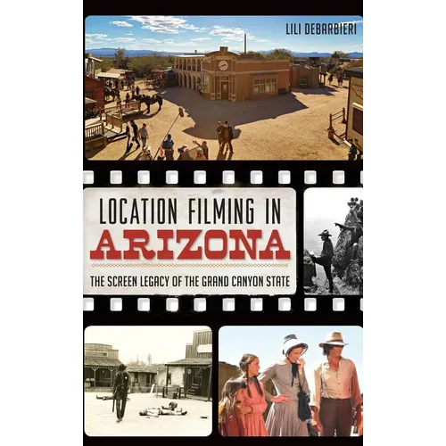 Location Filming in Arizona: The Screen Legacy of the Grand Canyon State