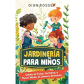 Jardinería para niños: Cultivo de frutas, hortalizas y manos verdes en jóvenes jardineros