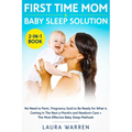 First Time Mom & Baby Sleep Solution 2-in-1 Book: No Need to Panic, Pregnancy Guide to Be Ready for What is Coming in The Next 9 Months and Newborn Ca