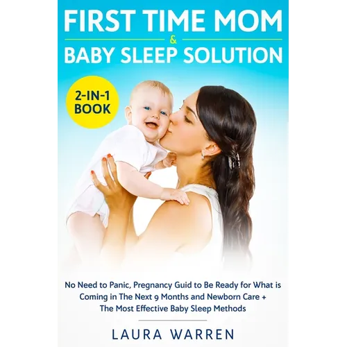 First Time Mom & Baby Sleep Solution 2-in-1 Book: No Need to Panic, Pregnancy Guide to Be Ready for What is Coming in The Next 9 Months and Newborn Ca