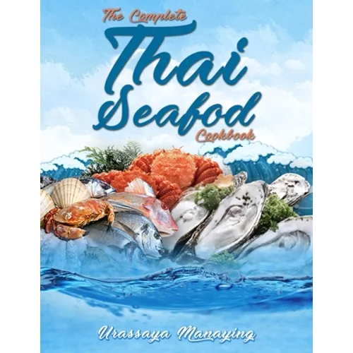 The Complete Thai Seafood Cookbook: The Best Fish and Seafood Recipes, Straight Out of Thailand!