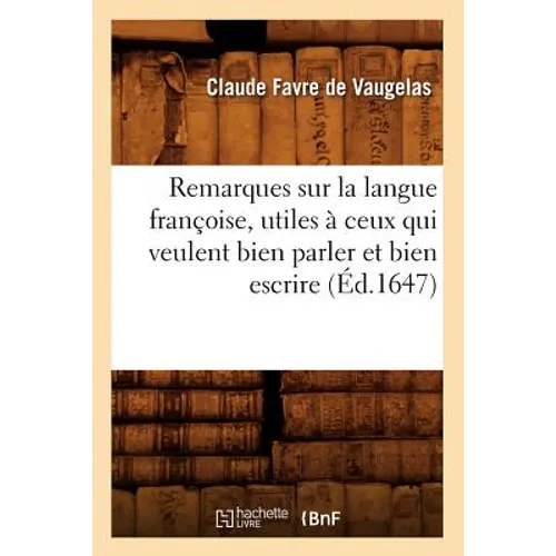 Remarques Sur La Langue Françoise, Utiles À Ceux Qui Veulent Bien Parler Et Bien Escrire (Éd.1647)