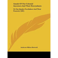 Annals Of Our Colonial Ancestors And Their Descendants: Or Our Quaker Forefathers And Their Posterity (1895)