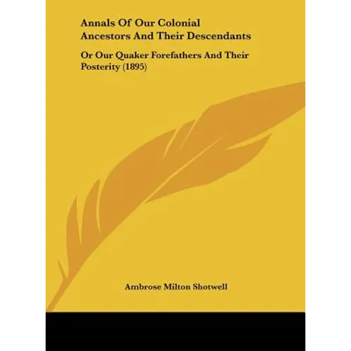 Annals Of Our Colonial Ancestors And Their Descendants: Or Our Quaker Forefathers And Their Posterity (1895)