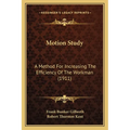 Motion Study: A Method For Increasing The Efficiency Of The Workman (1911)
