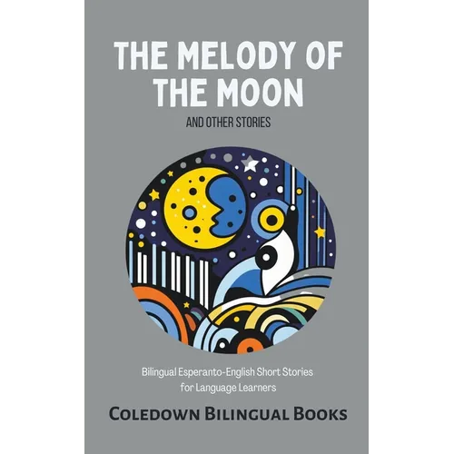 The Melody of the Moon and Other Stories: Bilingual Esperanto-English Short Stories for Language Learners
