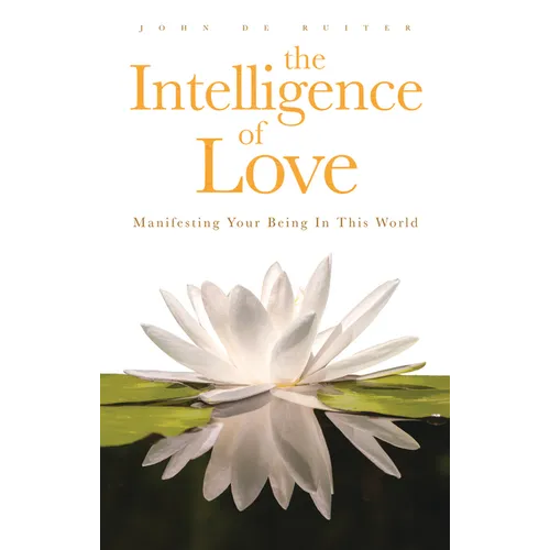 The Intelligence of Love: Manifesting Your Being in This World