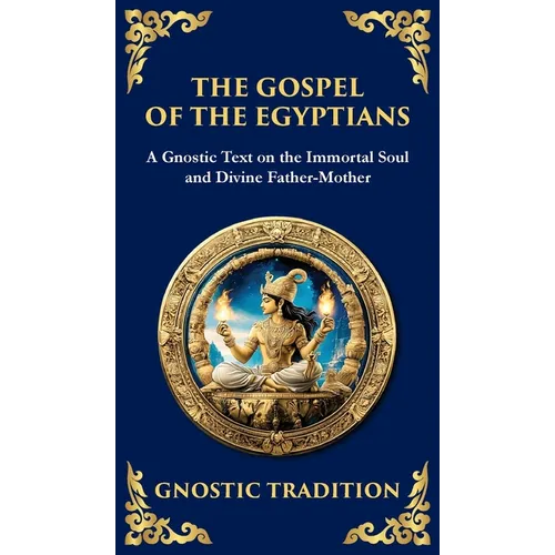The Gospel of the Egyptians: Mystical Teachings of the Eternal Light (Deluxe Hardbound Edition)