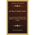 Jiu-Jitsu Combat Tricks: Japanese Feats Of Attach And Defense In Personal Encounter (1904)