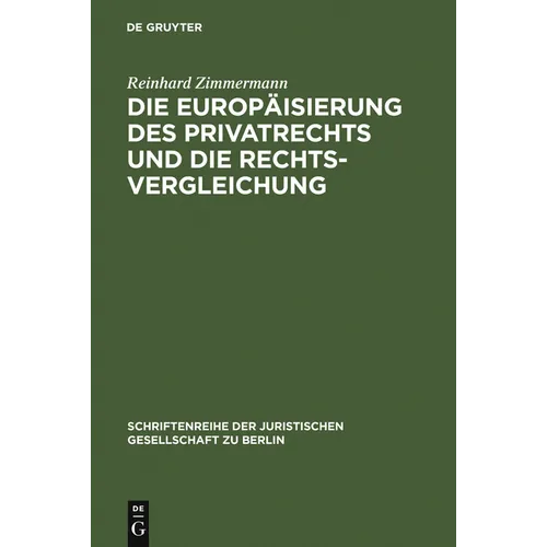 Die Europäisierung Des Privatrechts Und Die Rechtsvergleichung: Vortrag, Gehalten VOR Der Juristischen Gesellschaft Zu Berlin Am 15. Juni 2005