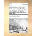 The Architecture of Leon Batista Alberti. in Ten Books. of Painting. in Three Books. and of Statuary. in One Book. Translated Into Italian by Cosimo B