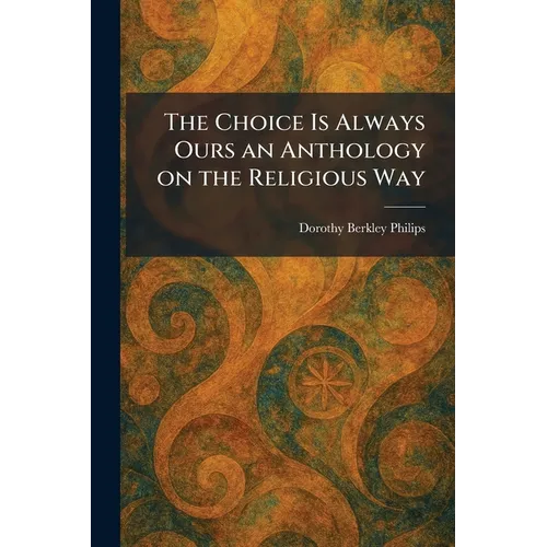 The Choice Is Always Ours an Anthology on the Religious Way