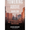 Towering Above Harlem: Geographies of Race and the Power of Elite Institutions