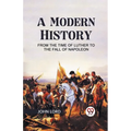 A Modern History from the Time of Luther to the Fall of Napoleon