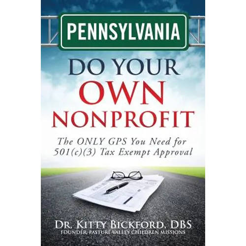 Pennsylvania Do Your Own Nonprofit: The ONLY GPS You Need for 501c3 Tax Exempt Approval
