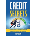 Credit Secrets: Learn The Secrets to Boost Your Credits with Hidden Tricks To Utilize Your Credit Cards