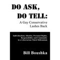 Do Ask, Do Tell: A Gay Conservative Lashes Back: Individualism, Identity, Personal Rights, Responsibility and Community in a Libertarian Third Millenn