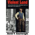 Violent Land: Single Men and Social Disorder from the Frontier to the Inner City