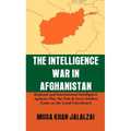 The Intelligence War in Afghanistan: Regional and International Intelligence Agencies Play the Tom & Jerry Endless Game on the Local Chessboard