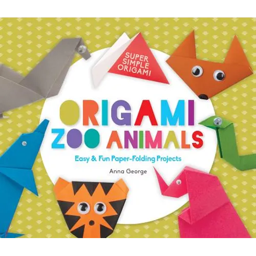 Origami Zoo Animals: Easy & Fun Paper-Folding Projects: Easy & Fun Paper-Folding Projects
