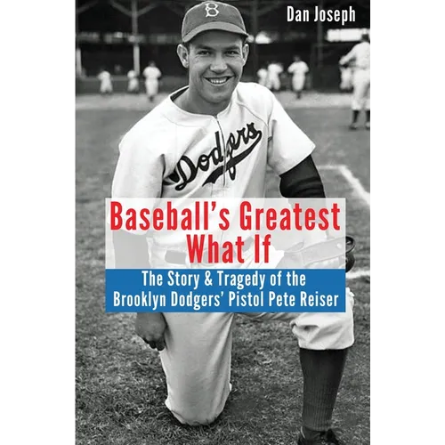 Baseball's Greatest What If: The Story and Tragedy of Pistol Pete Reiser