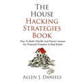 The House Hacking Strategies Book: How To Build Wealth And Passive Income For Financial Freedom In Real Estate