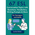 67 ESL Conversation Topics with Questions, Vocabulary, Writing Prompts & More: For Teenagers and Adults