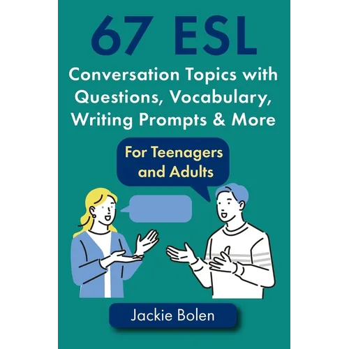 67 ESL Conversation Topics with Questions, Vocabulary, Writing Prompts & More: For Teenagers and Adults