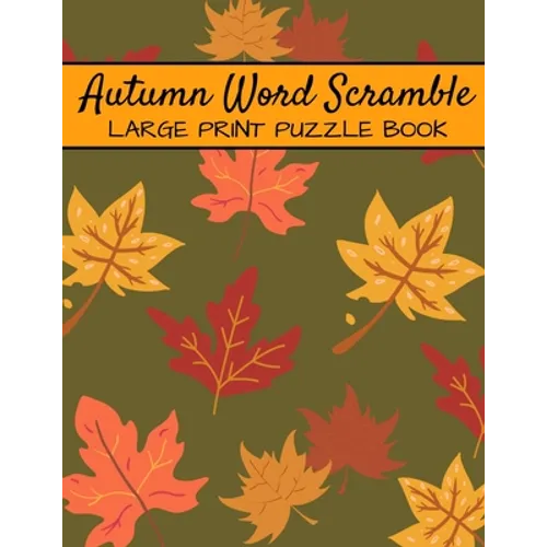 Autumn Word Scramble Large Print Puzzle Book: Autumn Puzzle Books, Fall Word Scramble, Thanksgiving And Halloween Word Scramble