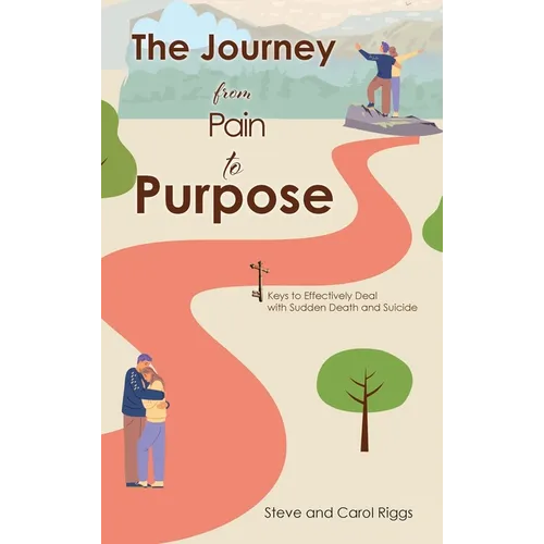 The Journey from Pain to Purpose: Keys to Effectively Deal with Sudden Death and Suicide