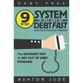 Debt-Free: 9 Step System to Get Out of Debt Fast and Have Financial Freedom: The Quickest Way to Get Out of Debt Forever