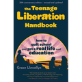 The Teenage Liberation Handbook: How to Quit School and Get a Real Life and Education