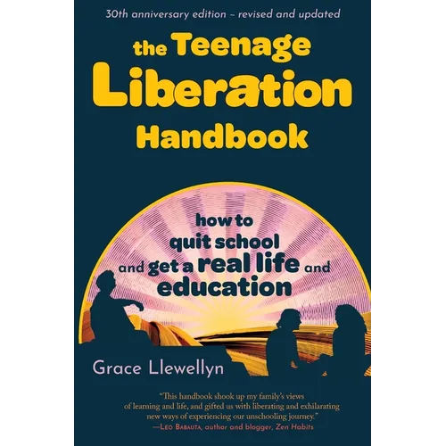 The Teenage Liberation Handbook: How to Quit School and Get a Real Life and Education
