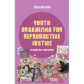 Youth Organizing for Reproductive Justice: A Guide for Liberation Volume 11