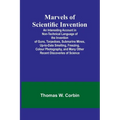 Marvels of Scientific Invention; An Interesting Account in Non-Technical Language of the Invention of Guns, Torpedoes, Submarine Mines, Up-to-Date Sme