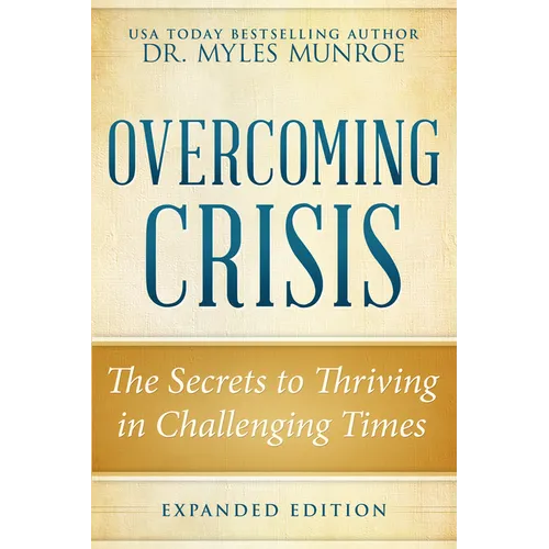 Overcoming Crisis Expanded Edition: The Secrets to Thriving in Challenging Times