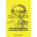 Modern Monsters: Political Ideologues and Their War Against the Catholic Church