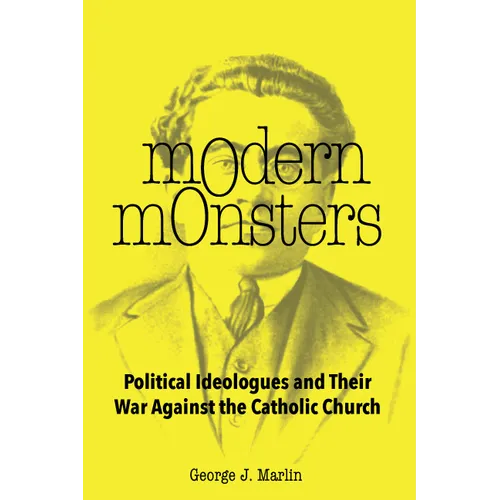 Modern Monsters: Political Ideologues and Their War Against the Catholic Church