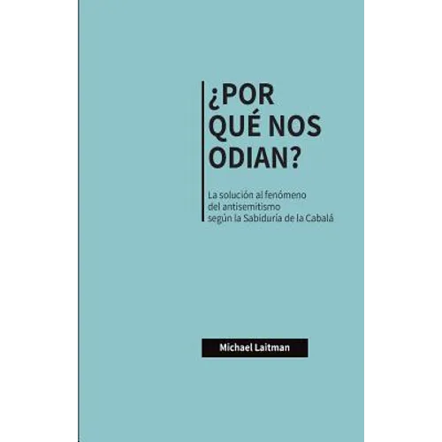 ¿Por Qué Nos Odian?: La solución al fenómeno del antisemitismo según la Sabiduría de la Cabalá