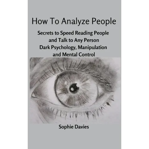 How To Analyze People: Secrets to Speed Reading People and Talk to Any Person. Dark Psychology, Manipulation and Mental Control.