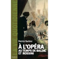 La Vie quotidienne à l'Opéra au temps de Balzac et Rossini
