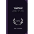 Modern Electric Railway Motors: A Discussion of Current Practice in Electric Railway Motor Construction, Maintenance, and Repair
