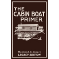The Cabin Boat Primer (Legacy Edition): The Classic Guide Of Cabin-Life On The Water By Building, Furnishing, And Maintaining Maintaining Rustic House