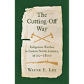 The Cutting-Off Way: Indigenous Warfare in Eastern North America, 1500-1800