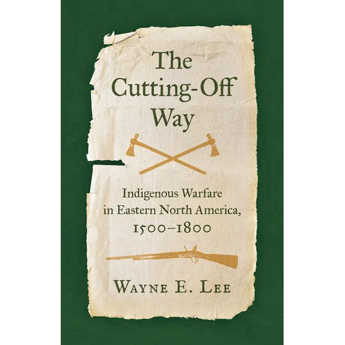 The Cutting-Off Way: Indigenous Warfare in Eastern North America, 1500-1800
