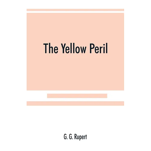 The yellow peril, or, The Orient vs. the Occident as viewed by modern statesmen and ancient prophets
