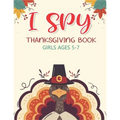 I Spy Thanksgiving Book Girls Ages 5-7: Thanksgiving Gift idea For Toddler Preschool and Kindergarteners A Fun Activity Coloring and Guessing Game Alp