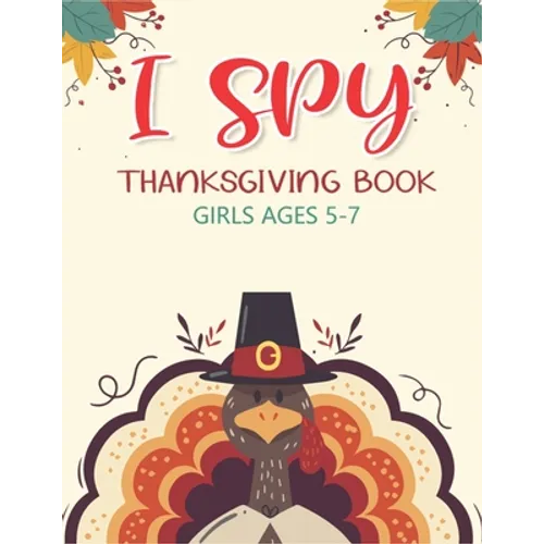 I Spy Thanksgiving Book Girls Ages 5-7: Thanksgiving Gift idea For Toddler Preschool and Kindergarteners A Fun Activity Coloring and Guessing Game Alp